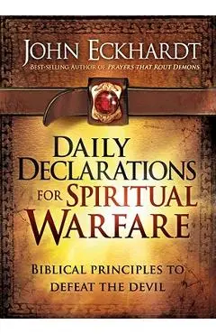 Daily Declarations for Spiritual Warfare: Biblical Principles to Defeat the Devil - John Eckhardt