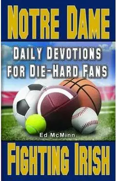 Daily Devotions for Die-Hard Fans Notre Dame Fighting Irish - Ed Mcminn