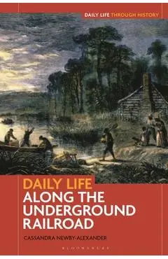 Daily Life Along the Underground Railroad - Cassandra Newby-alexander
