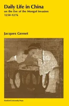 Daily Life in China on the Eve of the Mongol Invasion, 1250-1276, Paperback/Jacques Gernet