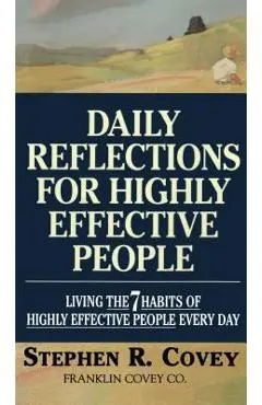 Daily Reflections for Highly Effective People: Living the Seven Habits of Highly Successful People Every Day - Stephen R. Covey