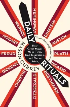 Daily Rituals. How Great Minds Make Time, Find Inspiration, and Get to Work, Paperback/Mason Currey
