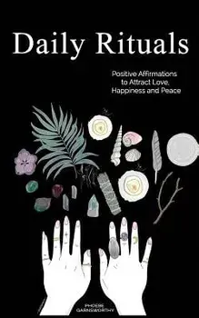 Daily Rituals: Positive Affirmations to Attract Love, Happiness and Peace, Paperback/Phoebe Garnsworthy