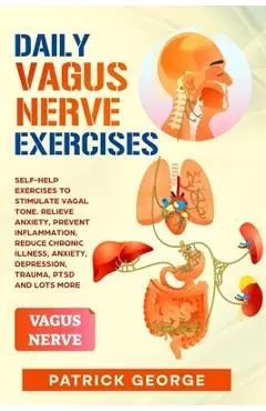 Daily Vagus Nerve Exercises: Self-Help Exercises to Stimulate Vagal Tone. Relieve Anxiety, Prevent Inflammation, Reduce Chronic Illness, Anxiety, D - Patrick George