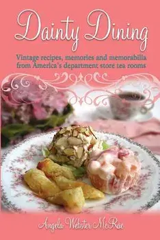 Dainty Dining: Vintage Recipes, Memories and Memorabilia from America's Department Store Tea Rooms, Paperback/Angela Webster McRae