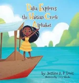 Dalia Explores the Haitian Creole Alphabet: A Bilingual Alphabet Book for Kids, Hardcover/Justine A. P. Louis