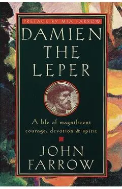 Damien the Leper: A Life of Magnificent Courage, Devotion and Spirit - John Farrow