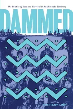 Dammed. The Politics of Loss and Survival in Anishinaabe Territory, Paperback/Brittany Luby