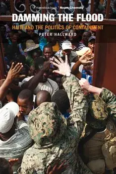 Damming the Flood: Haiti and the Politics of Containment, Paperback/Peter Hallward