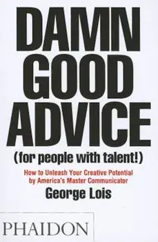 Damn Good Advice (for People with Talent!): How to Unleash Your Creative Potential, Paperback/George Lois