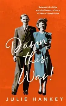 Damn This War!. Between the Blitz and the Desert, a Story of War-Crossed Love, Paperback/Julie Hankey
