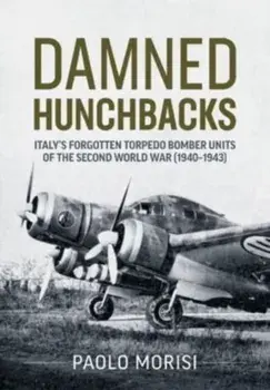 Damned Hunchbacks. Italy's Forgotten Torpedo Bomber Units of the Second World War (1940-1943), Paperback/Paolo Morisi