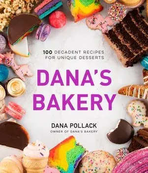 Dana's Bakery: 100 Decadent Recipes for Unique Desserts, Hardcover/Dana Pollack