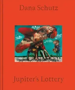Dana Schutz: Jupiter's Lottery, Hardback/Dana Schutz