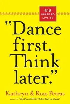 Dance First. Think Later.: 618 Rules to Live by, Paperback/Kathryn Petras