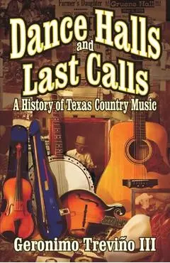 Dance Halls and Last Calls: A History of Texas Country Music - Geronimo Trevino