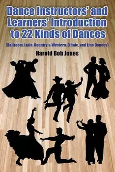 Dance Instructors' and Learners' Introduction to 22 Kinds of Dances: (ballroom, Latin, Country & Western, Ethnic, and Line Dances), Paperback/Harold Bob Jones