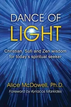 Dance of Light: Christian, Sufi and Zen wisdom for today's spiritual seeker, Paperback/Alice Mcdowell