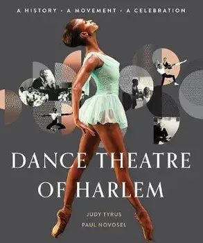 Dance Theatre of Harlem: A History, a Movement, a Celebration, Hardcover/Judy Tyrus