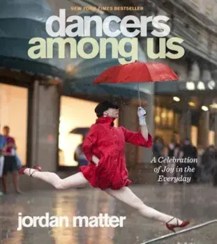 Dancers Among Us: A Celebration of Joy in the Everyday, Paperback/Jordan Matter