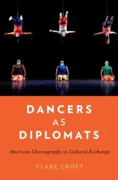 Dancers as Diplomats: American Choreography in Cultural Exchange, Paperback/Clare Croft