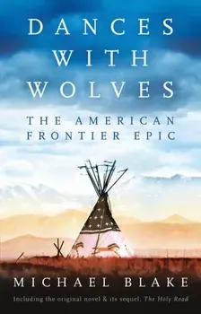 Dances with Wolves: The American Frontier Epic including The Holy Road, Paperback/Michael Blake
