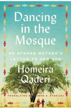 Dancing in the Mosque: An Afghan Mother's Letter to Her Son - Homeira Qaderi