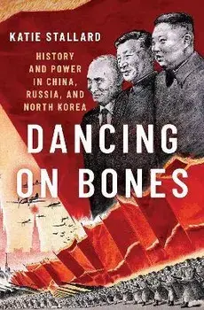 Dancing on Bones. History and Power in China, Russia and North Korea, Hardback/***