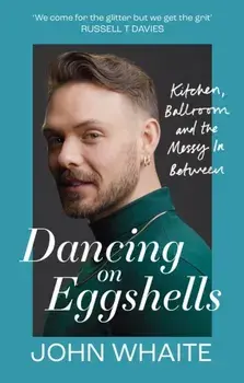 Dancing on Eggshells. Kitchen, ballroom & the messy inbetween, Paperback/John Whaite