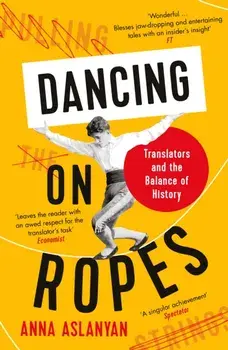 Dancing on Ropes. Translators and the Balance of History, Main, Paperback/Anna Aslanyan