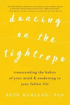 Dancing on the Tightrope: Transcending the Habits of Your Mind & Awakening to Your Fullest Life, Paperback/Beth Kurland