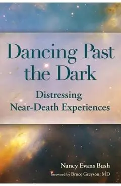 Dancing Past the Dark: Distressing Near-Death Experiences - Ma Nancy Evans Bush