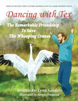 Dancing with Tex: The Remarkable Friendship to Save the Whooping Cranes, Paperback/Lynn Sanders