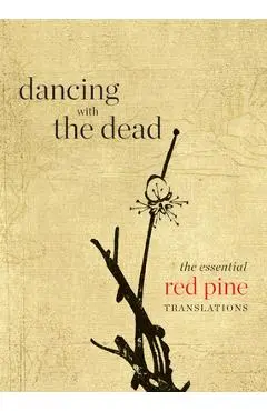 Dancing with the Dead: The Essential Red Pine Translations - Red Pine