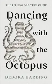 Dancing with the Octopus. The Telling of a True Crime, Hardback/Debora Harding
