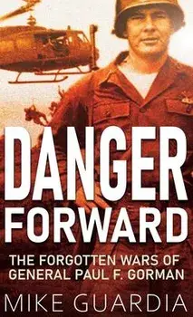 Danger Forward: The Forgotten Wars of General Paul F. Gorman, Hardcover/Mike Guardia
