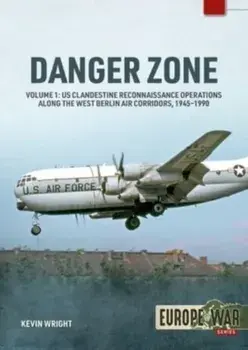 Danger Zone. Us Clandestine Reconnaissance Operations Along the West Berlin Air Corridors, 1945-1990, Paperback/Kevin Wright