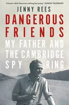 Dangerous Friends. My Father and the Cambridge Spy Ring, Paperback/Jenny Rees