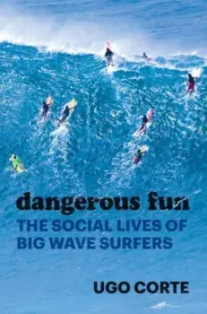 Dangerous Fun. The Social Lives of Big Wave Surfers, Paperback/Ugo Corte