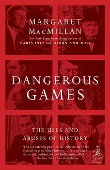 Dangerous Games: The Uses and Abuses of History, Paperback/Margaret MacMillan