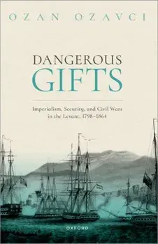 Dangerous Gifts. Imperialism, Security, and Civil Wars in the Levant, 1798-1864, Paperback/***
