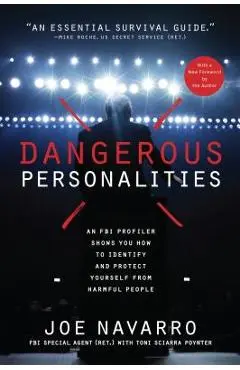 Dangerous Personalities: An FBI Profiler Shows You How to Identify and Protect Yourself from Harmful People - Joe Navarro