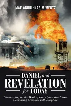 Daniel and Revelation for Today: Commentary on the Book of Daniel and Revelation: Comparing Scripture with Scripture/Mae Abdul-Karim Wertz