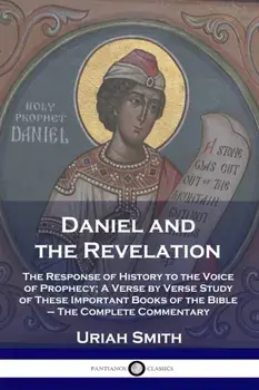 Daniel and the Revelation: The Response of History to the Voice of Prophecy; A Verse by Verse Study of These Important Books of the Bible - The C, Paperback/Uriah Smith