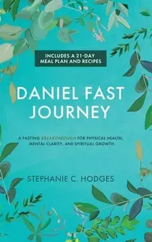 Daniel Fast Journey: A Fasting Breakthrough for Physical Health, Mental Clarity, and Spiritual Growth, Hardcover/Stephanie C. Hodges