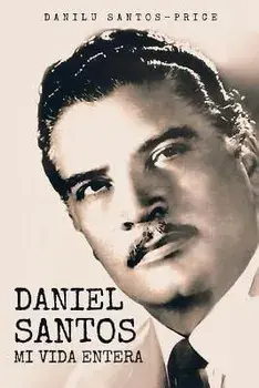 Daniel Santos: Mi Vida Entera, Paperback/Danilu Santos-Price
