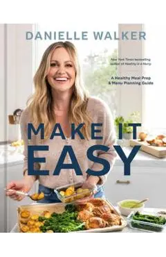 Danielle Walker's Make It Easy: A Meal Prep and Menu Planning Guide for Stress-Free Cooking [A Cookbook] - Danielle Walker
