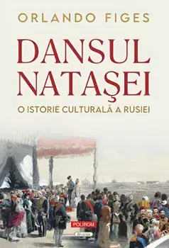 Dansul Natasei. O istorie culturala a Rusiei/Orlando Figes