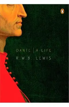 Dante: A Life - R. W. B. Lewis