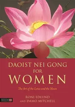 Daoist Nei Gong for Women: The Art of the Lotus and the Moon, Paperback/Roni Edlund